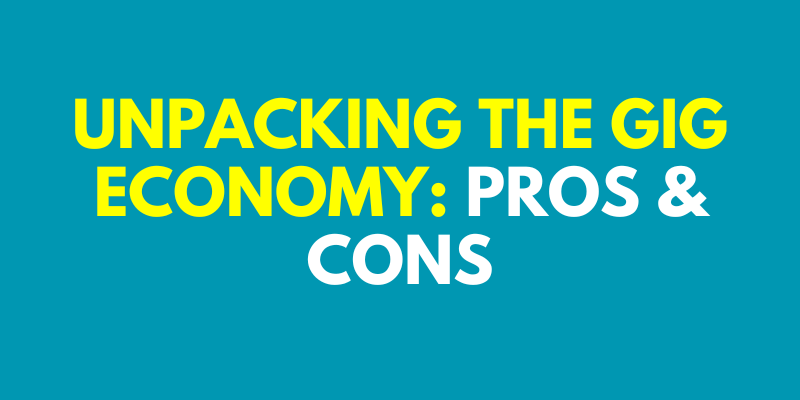 Unpacking the Gig Economy: Pros & Cons