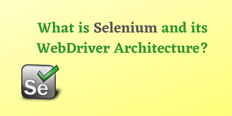 What is Selenium and its WebDriver Architecture?