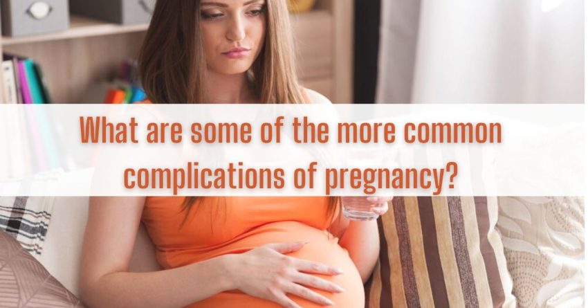 What are some of the more common complications of pregnancy?