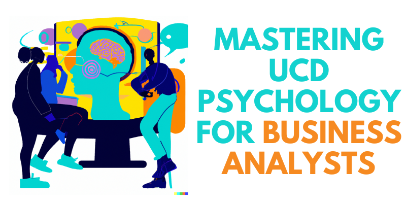 Mastering UCD Psychology for Business Analysts