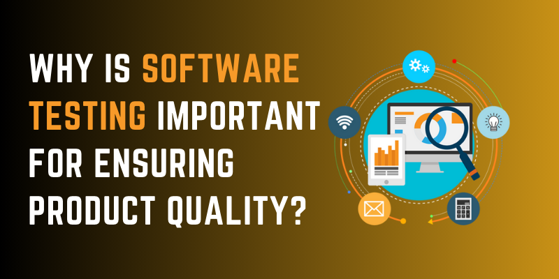 Why is software Testing Important for Ensuring Product Quality?