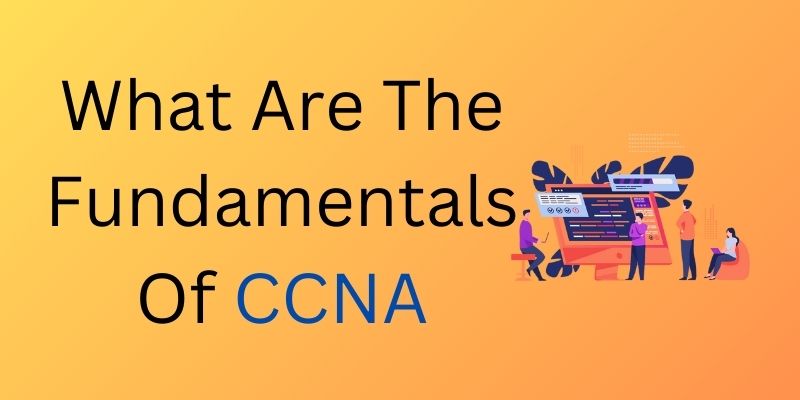 What Are The Fundamentals Of CCNA