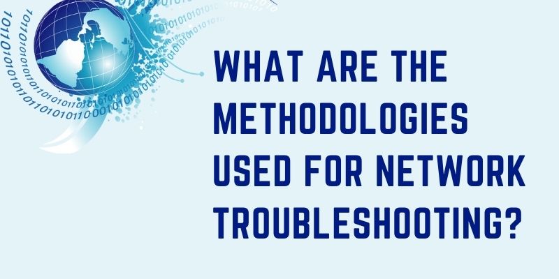 What are the Methodologies used for Network Troubleshooting