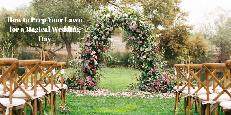 How to Prep Your Lawn for a Magical Wedding Day
