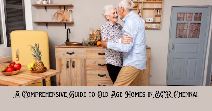 A Comprehensive Guide to Old Age Homes in ECR Chennai