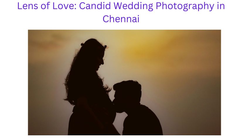 Lens of Love: Candid Wedding Photography in Chennai